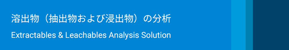 溶出物 （抽出物/浸出物、Extractables & Leachables) 分析